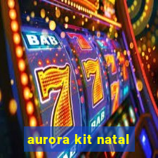 aurora kit natal